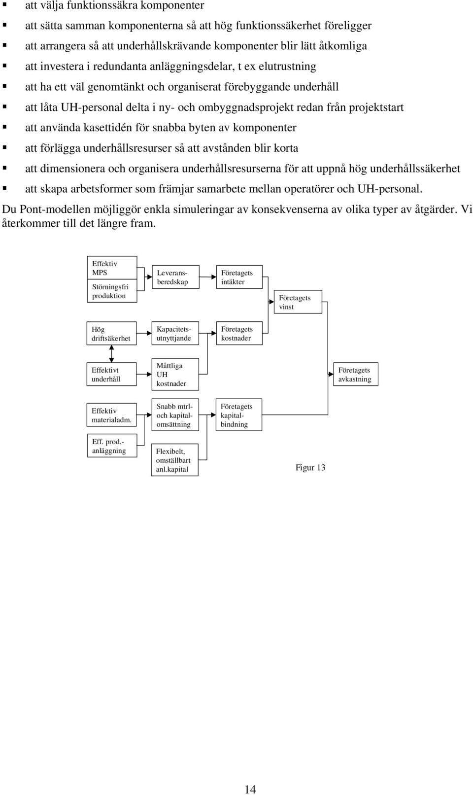 använda kasettidén för snabba byten av komponenter att förlägga underhållsresurser så att avstånden blir korta att dimensionera och organisera underhållsresurserna för att uppnå hög