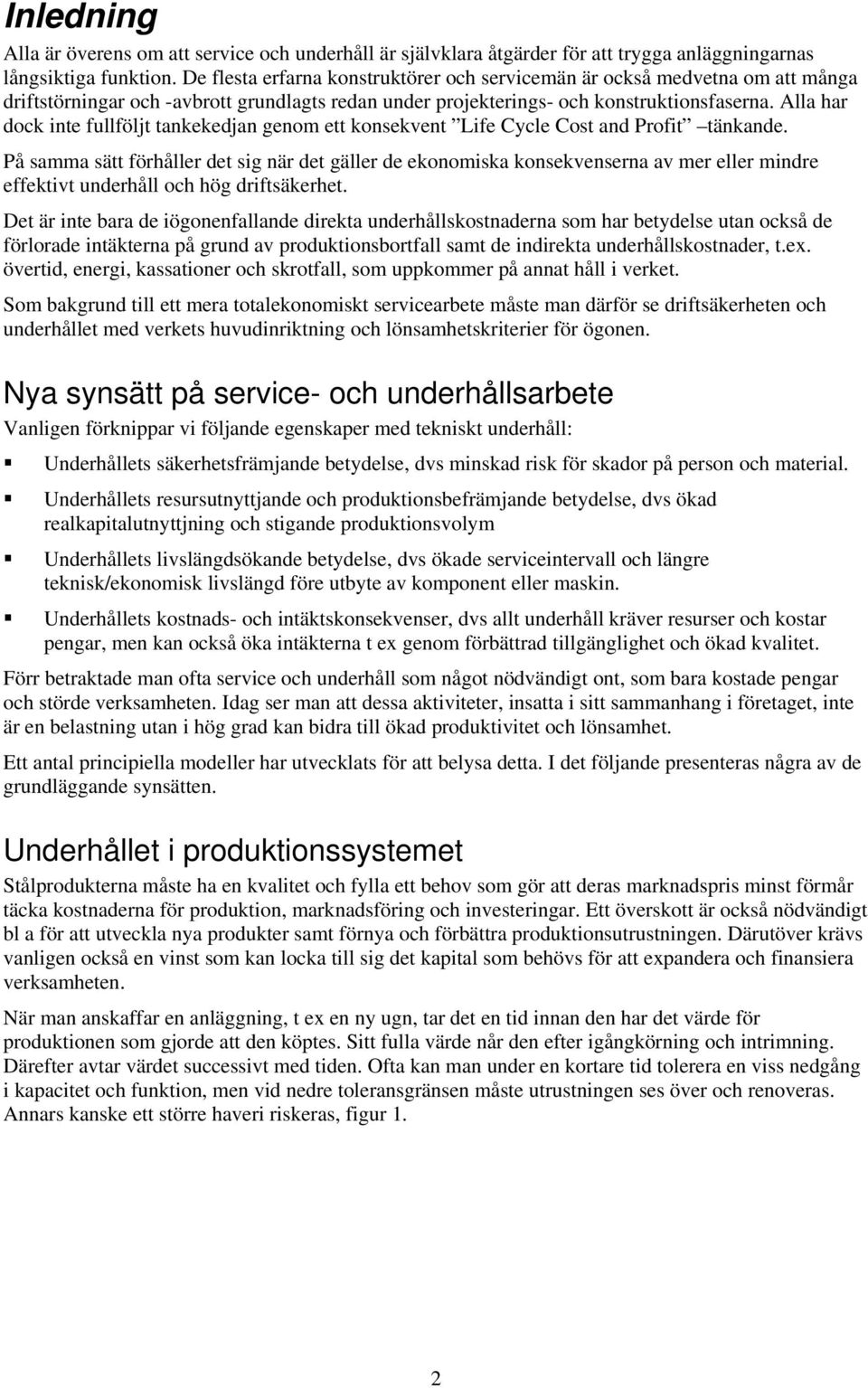 Alla har dock inte fullföljt tankekedjan genom ett konsekvent Life Cycle Cost and Profit tänkande.