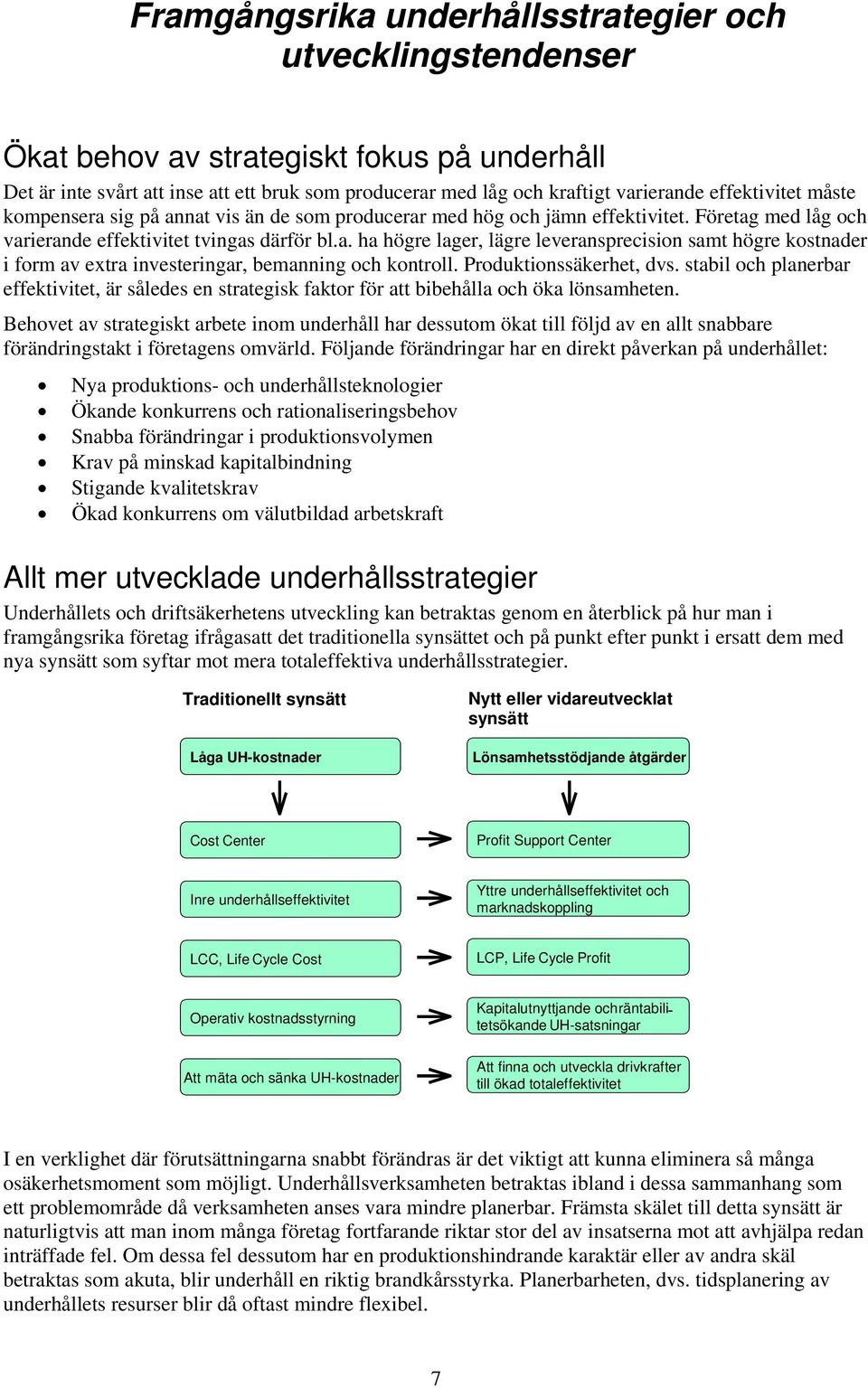 Produktionssäkerhet, dvs. stabil och planerbar effektivitet, är således en strategisk faktor för att bibehålla och öka lönsamheten.