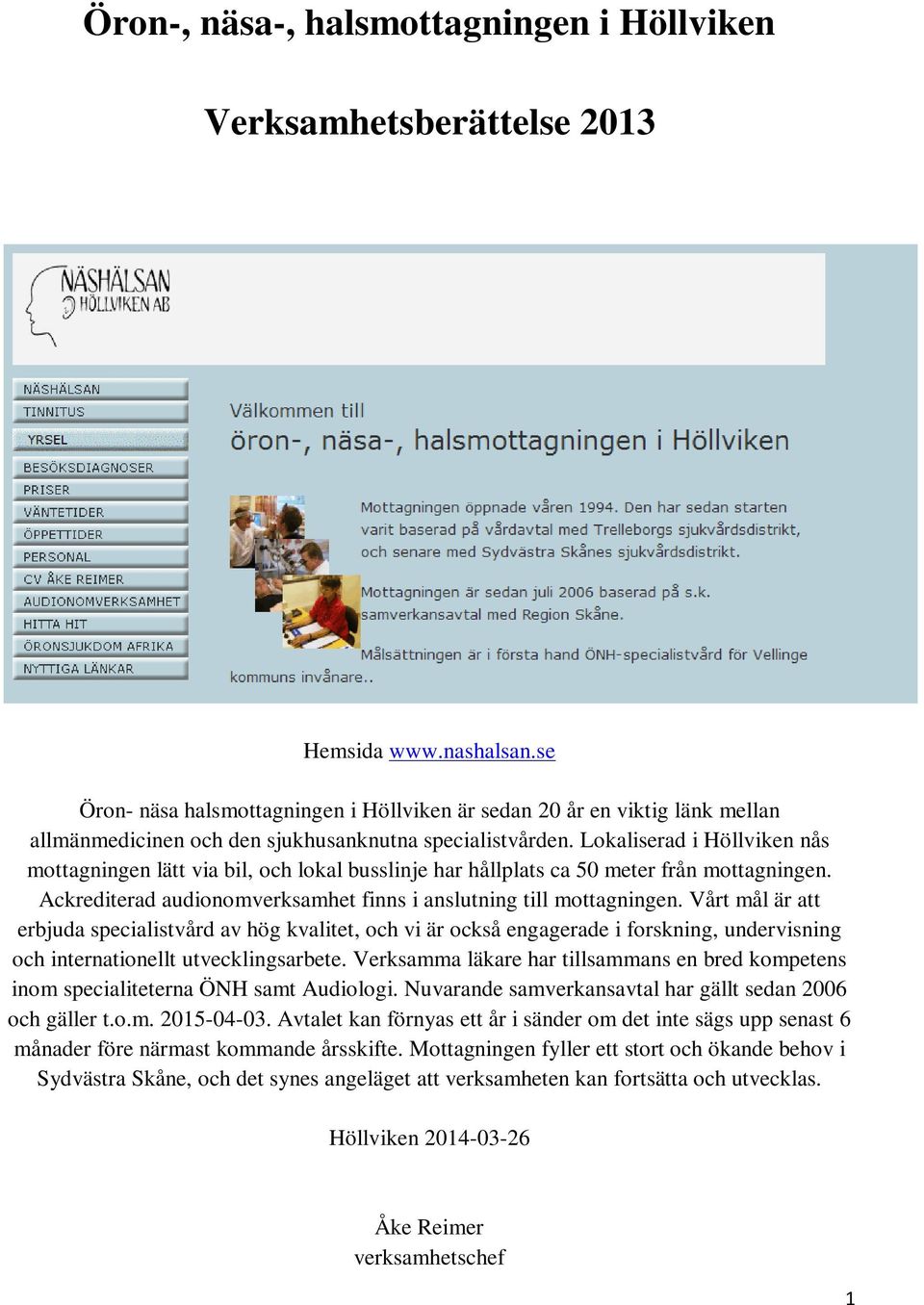 Lokaliserad i Höllviken nås mottagningen lätt via bil, och lokal busslinje har hållplats ca 50 meter från mottagningen. Ackrediterad audionomverksamhet finns i anslutning till mottagningen.