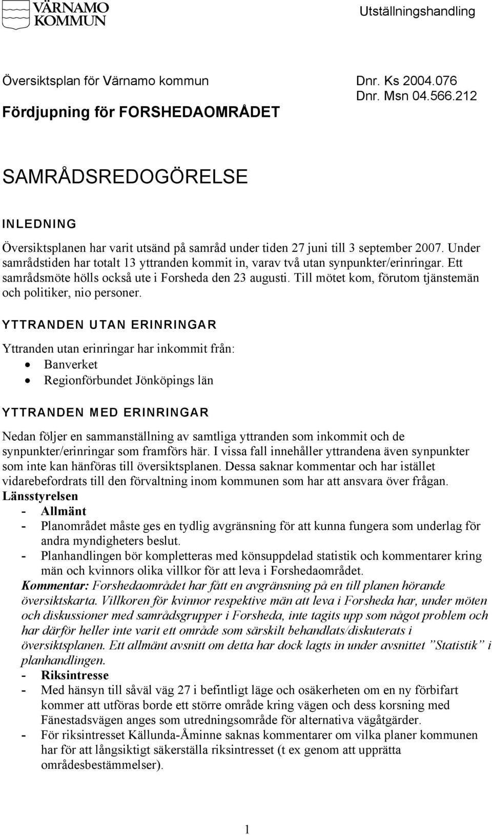 Under samrådstiden har totalt 13 yttranden kommit in, varav två utan synpunkter/erinringar. Ett samrådsmöte hölls också ute i Forsheda den 23 augusti.