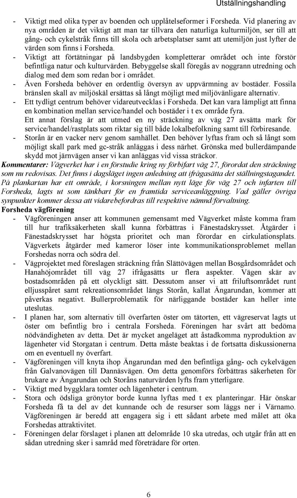 värden som finns i Forsheda. - Viktigt att förtätningar på landsbygden kompletterar området och inte förstör befintliga natur och kulturvärden.