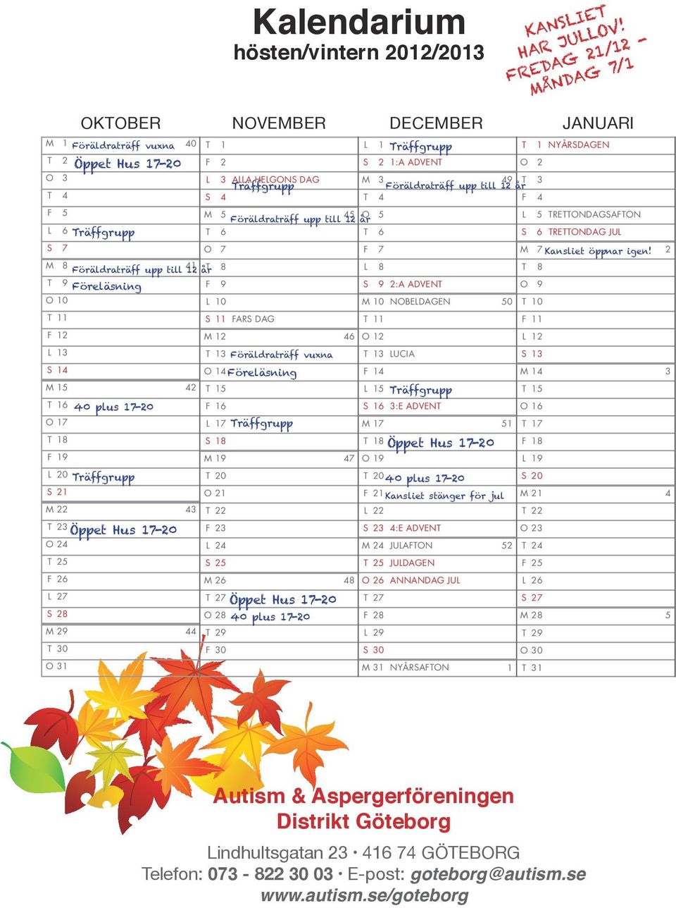 M 3 49 T Föräldraträff upp till 12 år 3 T 4 S 4 T 4 F 4 F 5 M 5 45 O 5 Föräldraträff upp till 12 år L 5 TRETTONDAGSAFTON L 6 Träffgrupp T 6 T 6 S 6 TRETTONDAG JUL S 7 O 7 F 7 M 7 Kansliet öppnar igen!