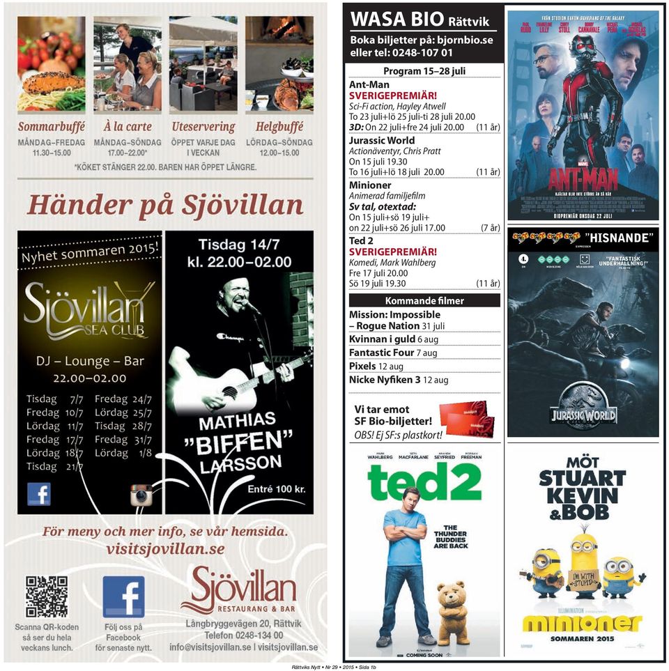 00 (11 år) Minioner Animerad familjefilm Sv tal, otextad: On 15 juli+sö 19 juli+ on 22 juli+sö 26 juli 17.00 (7 år) Ted 2 SVERIGEPREMIÄR! Komedi, Mark Wahlberg Fre 17 juli 20.00 Sö 19 juli 19.