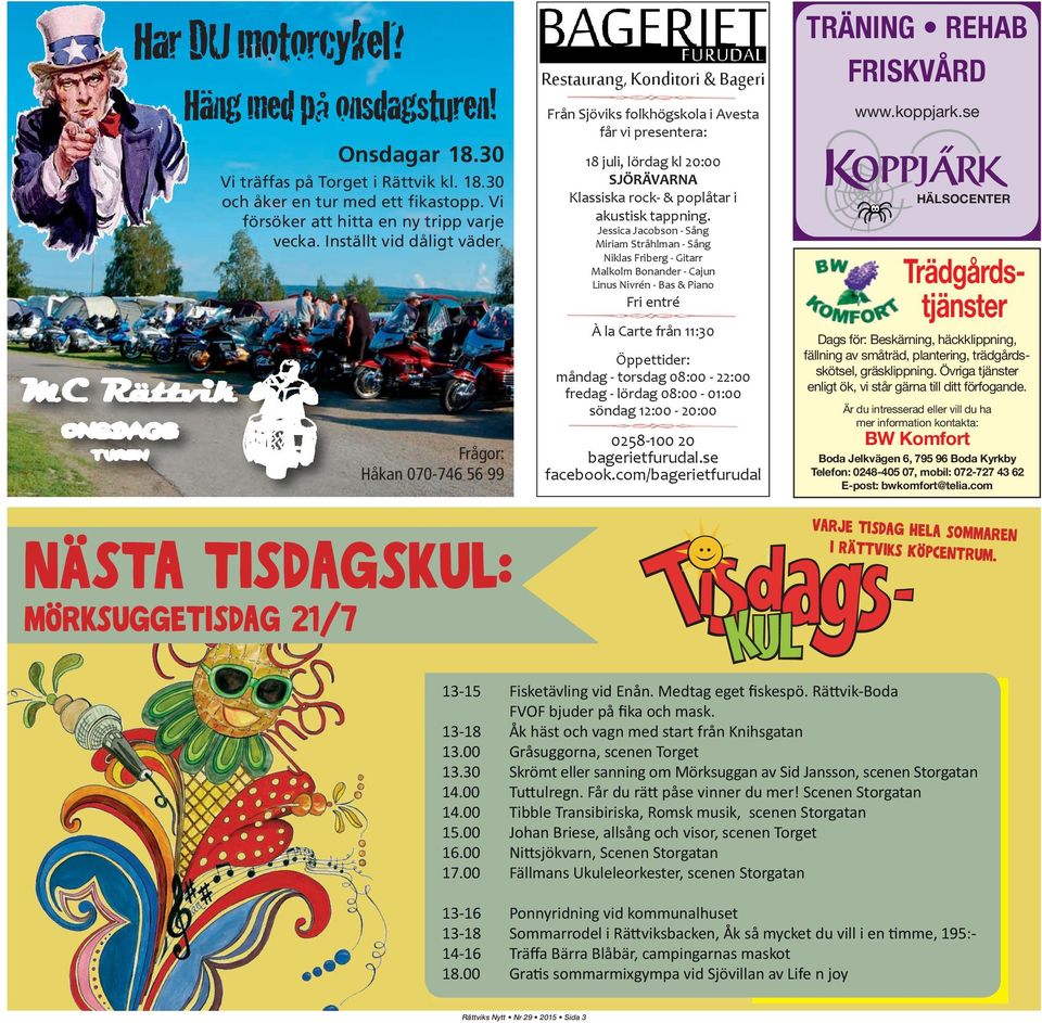 Frågor: Håkan 070-746 56 99 Nästa tisdagskul: mörksuggetisdag 21/7 Restaurang, Konditori & Bageri Från Sjöviks folkhögskola i Avesta får vi presentera: 18 juli, lördag kl 20:00 SJÖRÄVARNA Klassiska