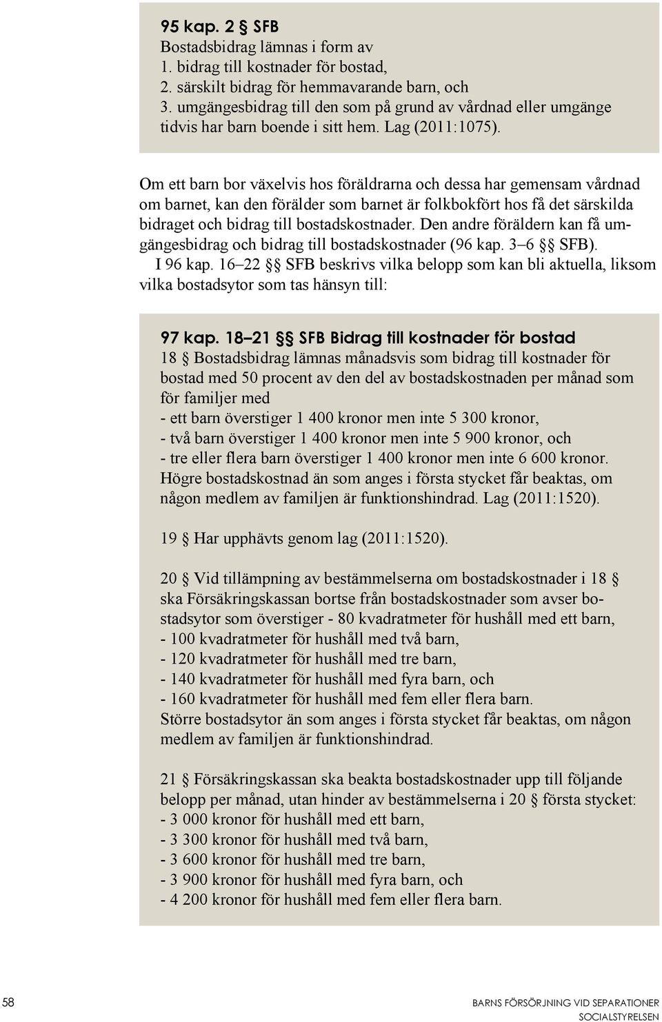 Om ett barn bor växelvis hos föräldrarna och dessa har gemensam vårdnad om barnet, kan den förälder som barnet är folkbokfört hos få det särskilda bidraget och bidrag till bostadskostnader.