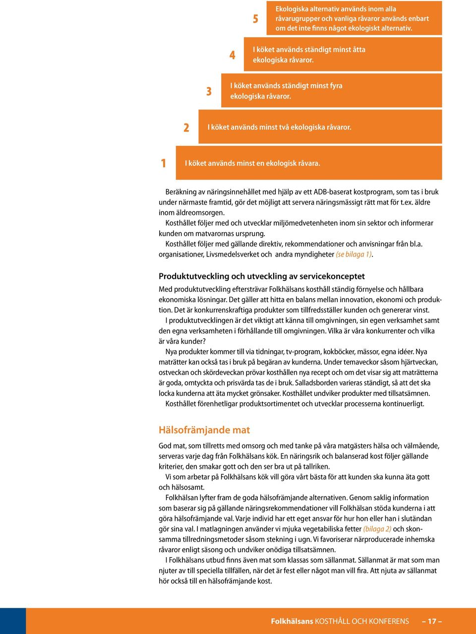 Beräkning av näringsinnehållet med hjälp av ett ADB-baserat kostprogram, som tas i bruk under närmaste framtid, gör det möjligt att servera näringsmässigt rätt mat för t.ex. äldre inom äldreomsorgen.