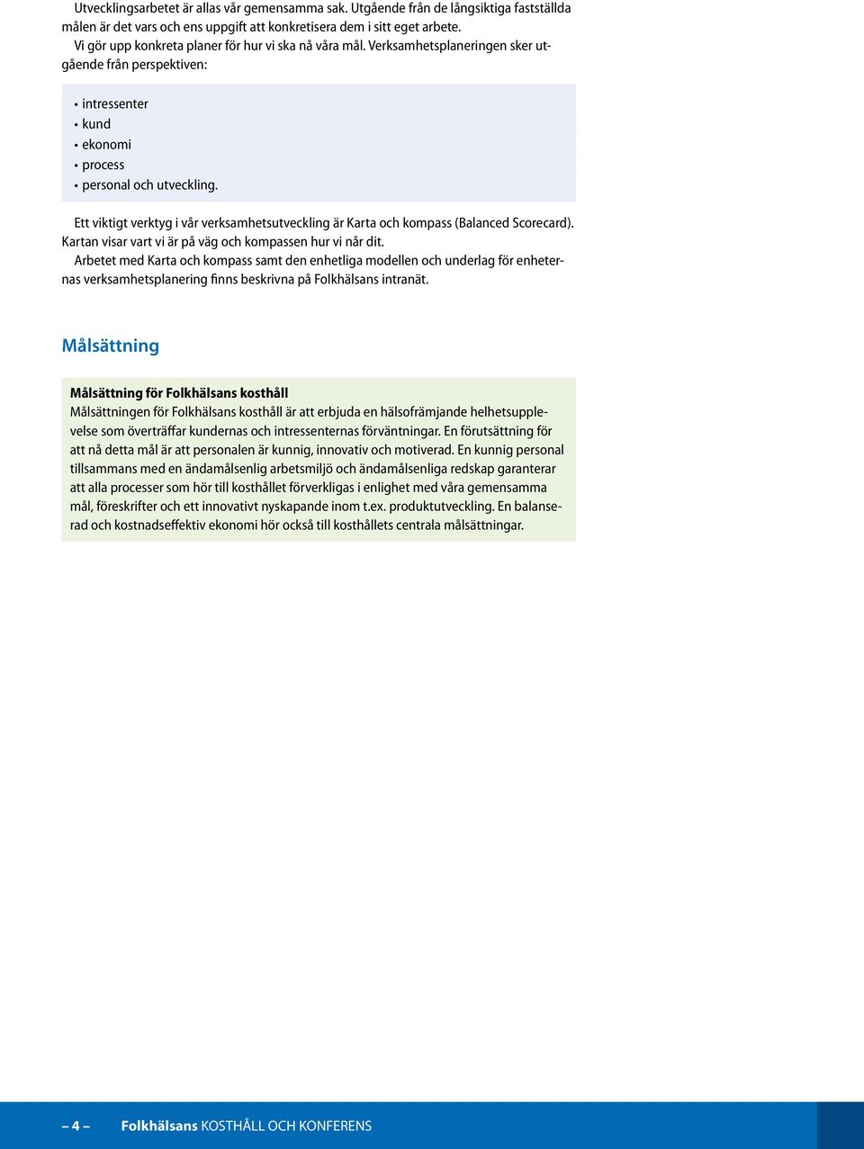 Ett viktigt verktyg i vår verksamhetsutveckling är Karta och kompass (Balanced Scorecard). Kartan visar vart vi är på väg och kompassen hur vi når dit.