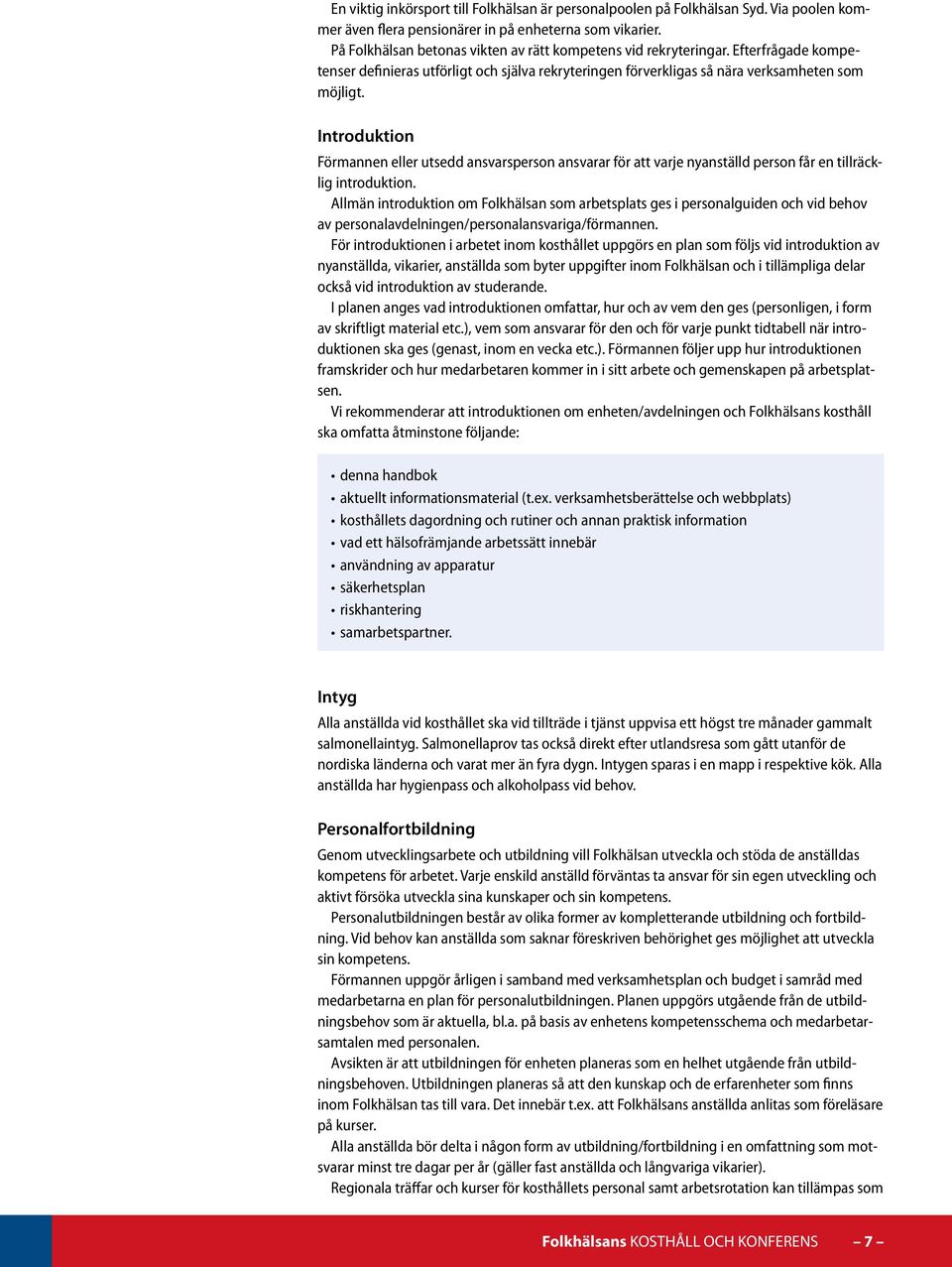 Introduktion Förmannen eller utsedd ansvarsperson ansvarar för att varje nyanställd person får en tillräcklig introduktion.