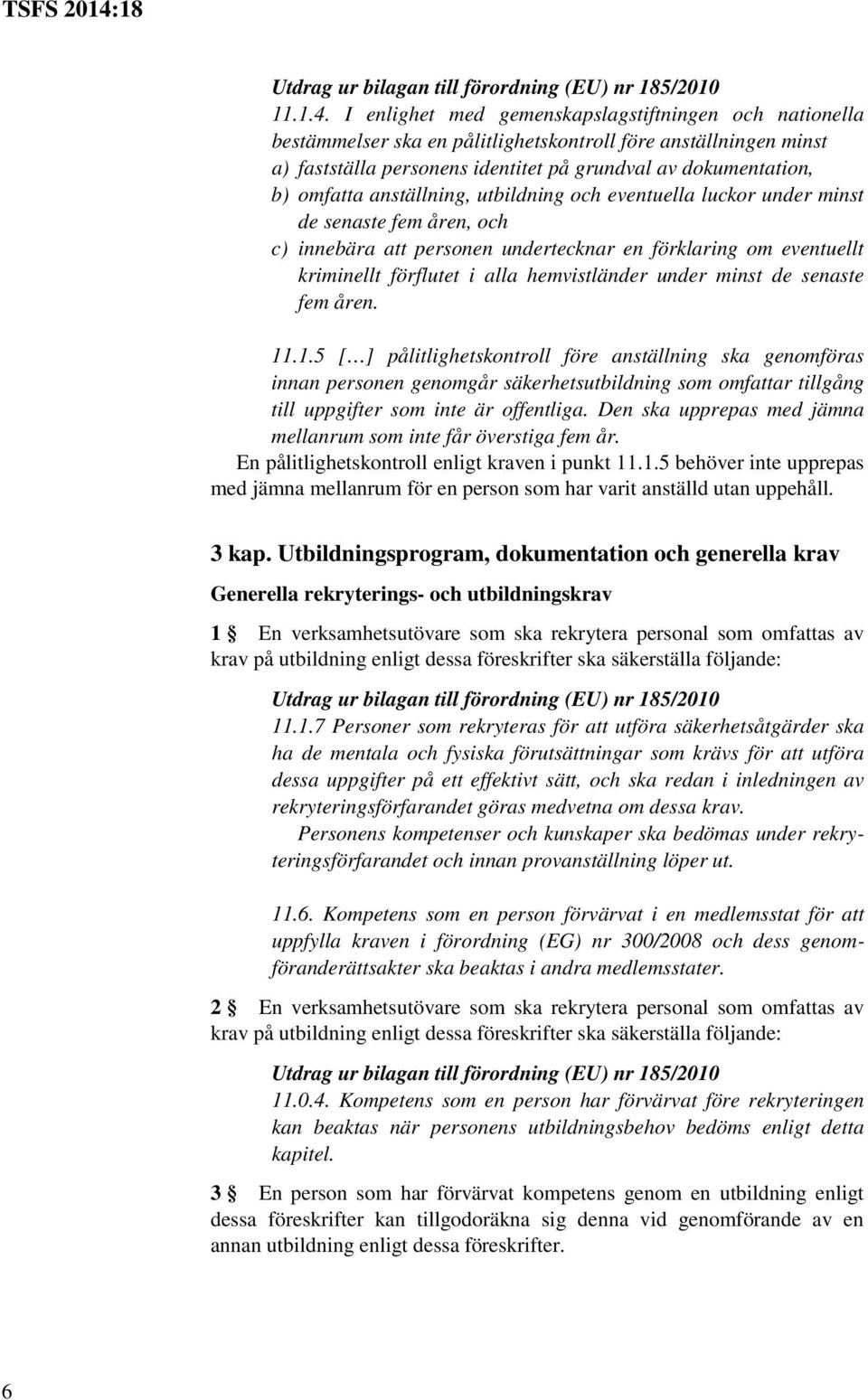 anställning, utbildning och eventuella luckor under minst de senaste fem åren, och c) innebära att personen undertecknar en förklaring om eventuellt kriminellt förflutet i alla hemvistländer under