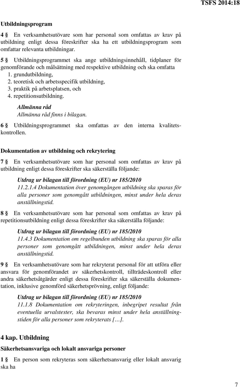 teoretisk och arbetsspecifik utbildning, 3. praktik på arbetsplatsen, och 4. repetitionsutbildning. Allmänna råd Allmänna råd finns i bilagan.