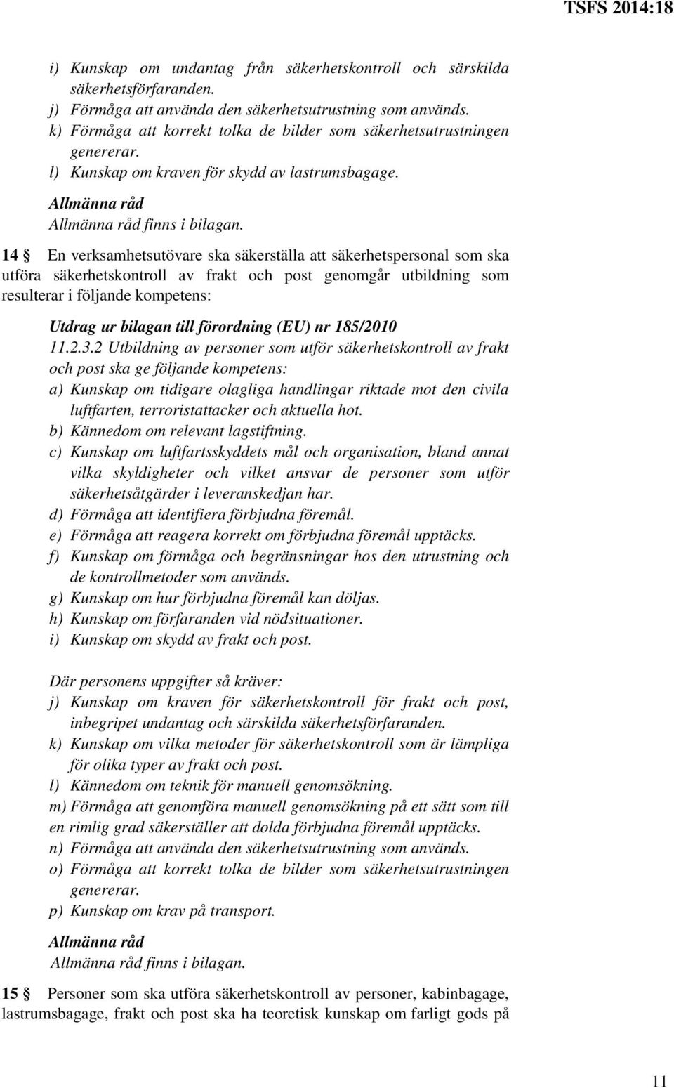 14 En verksamhetsutövare ska säkerställa att säkerhetspersonal som ska utföra säkerhetskontroll av frakt och post genomgår utbildning som resulterar i följande kompetens: 11.2.3.