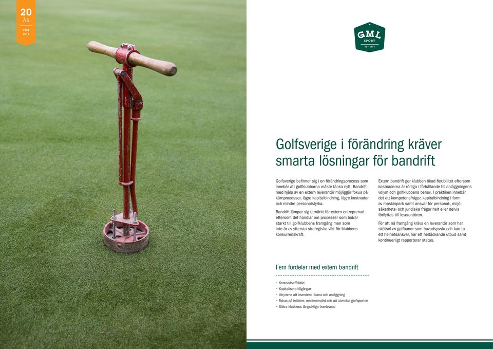 Bandrift lämpar sig utmärkt för extern entreprenad eftersom det handlar om processer som bidrar starkt till golfklubbens framgång men som inte är av yttersta strategiska vikt för klubbens