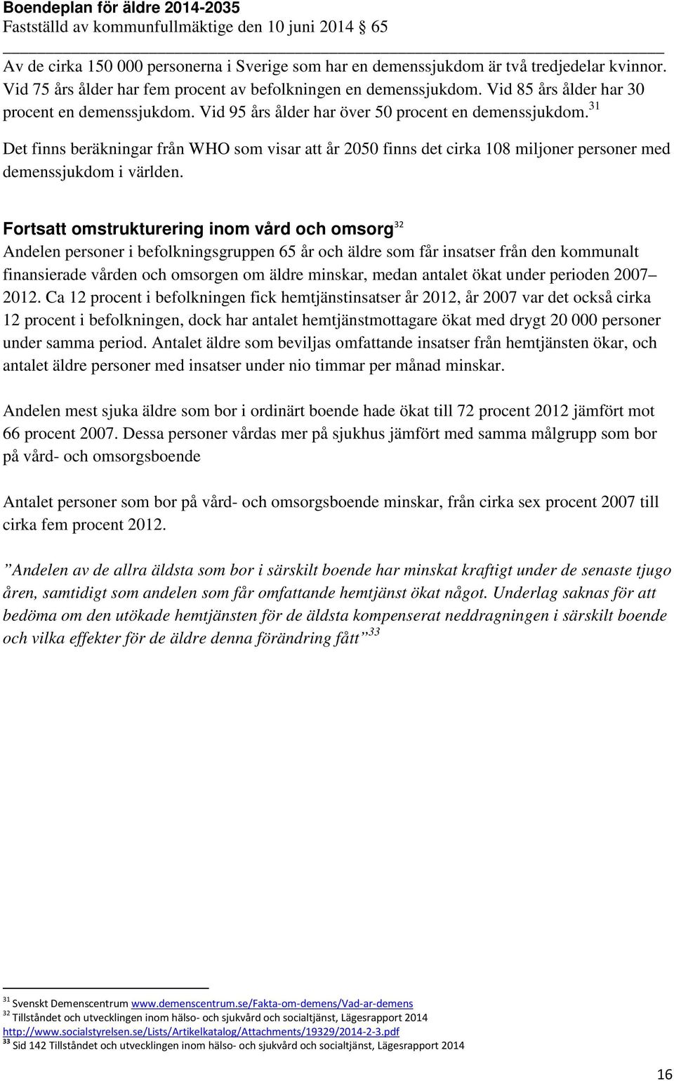 31 Det finns beräkningar från WHO som visar att år 2050 finns det cirka 108 miljoner personer med demenssjukdom i världen.