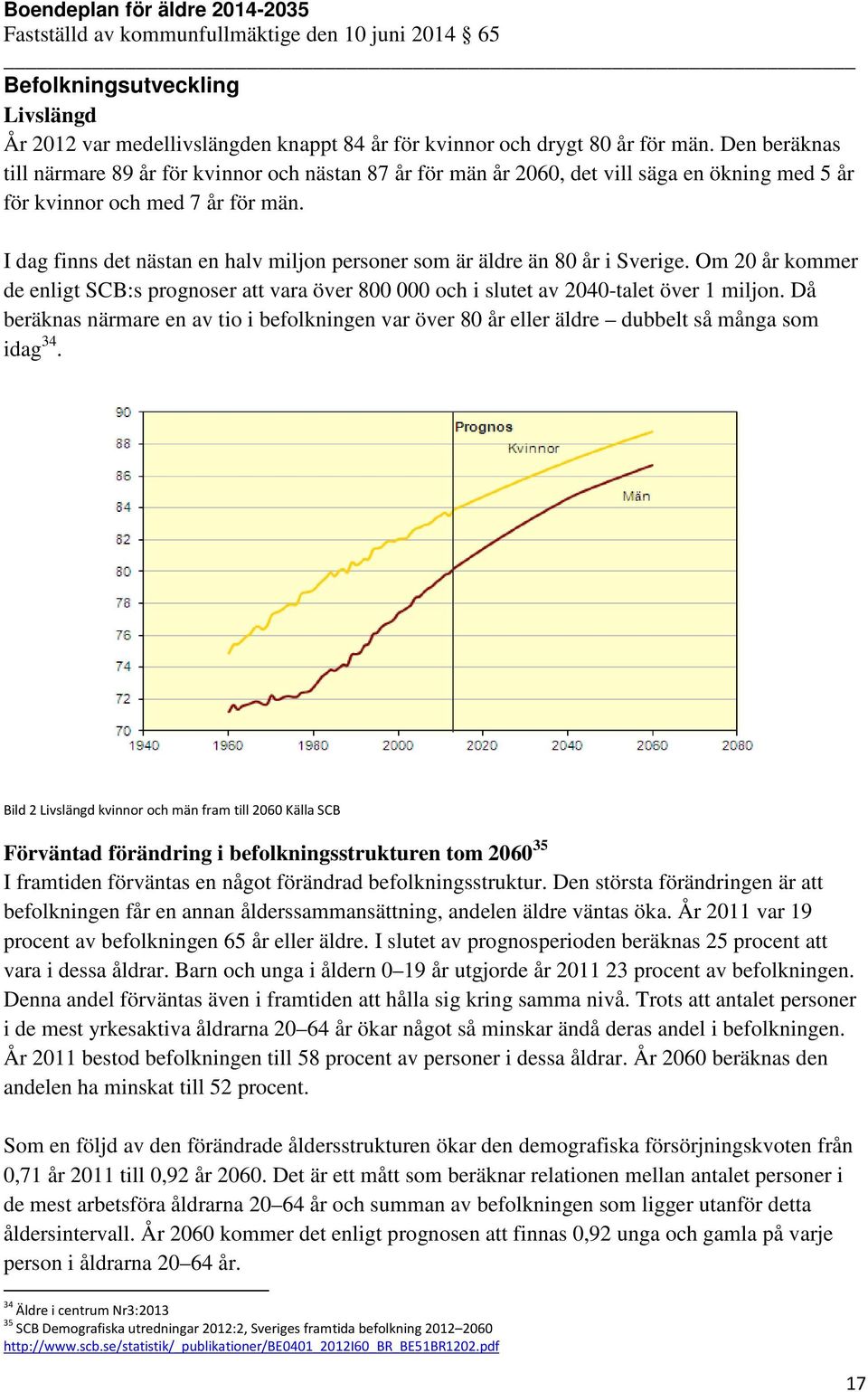 I dag finns det nästan en halv miljon personer som är äldre än 80 år i Sverige. Om 20 år kommer de enligt SCB:s prognoser att vara över 800 000 och i slutet av 2040-talet över 1 miljon.