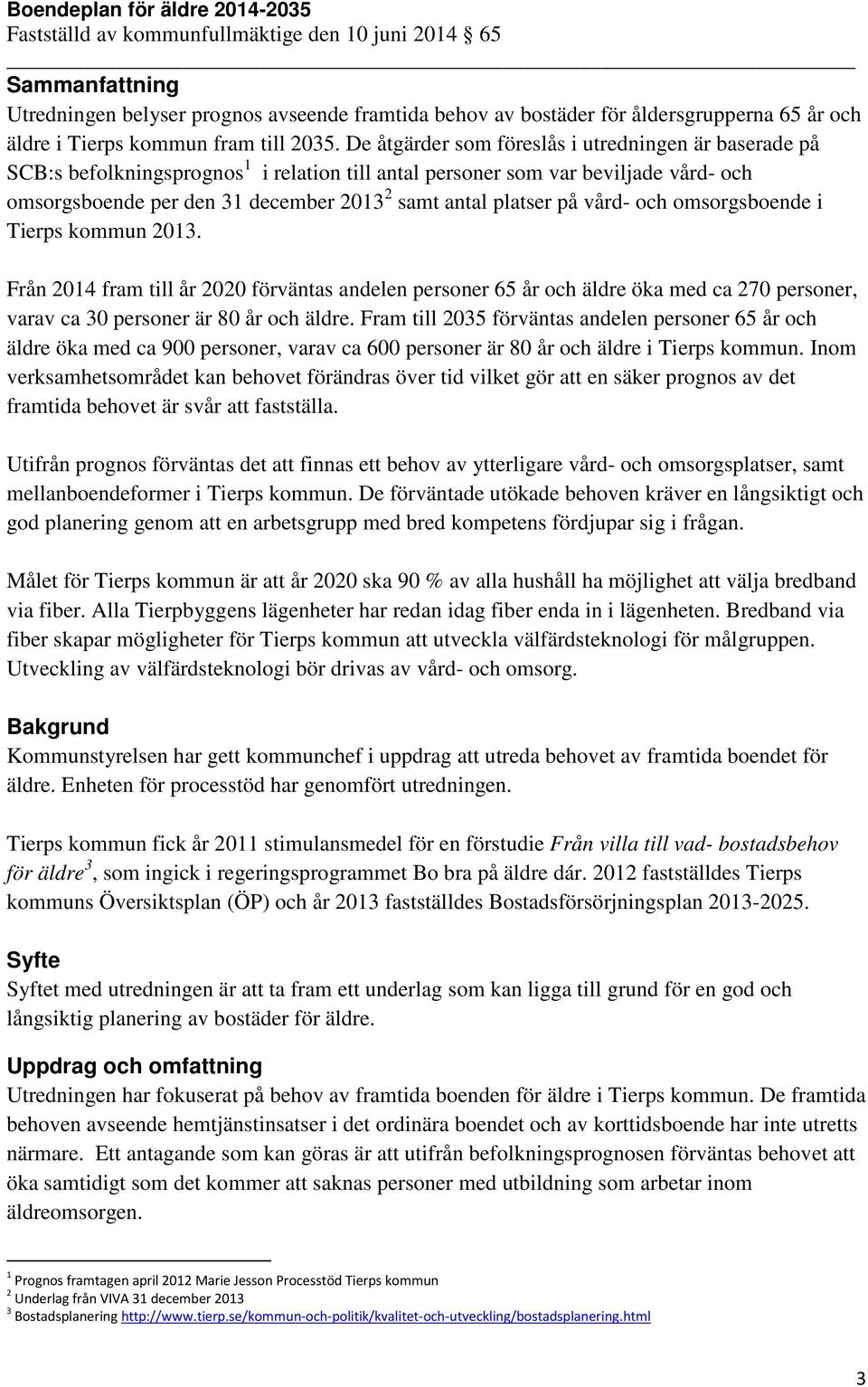 på vård- och omsorgsboende i Tierps kommun 2013. Från 2014 fram till år 2020 förväntas andelen personer 65 år och äldre öka med ca 270 personer, varav ca 30 personer är 80 år och äldre.