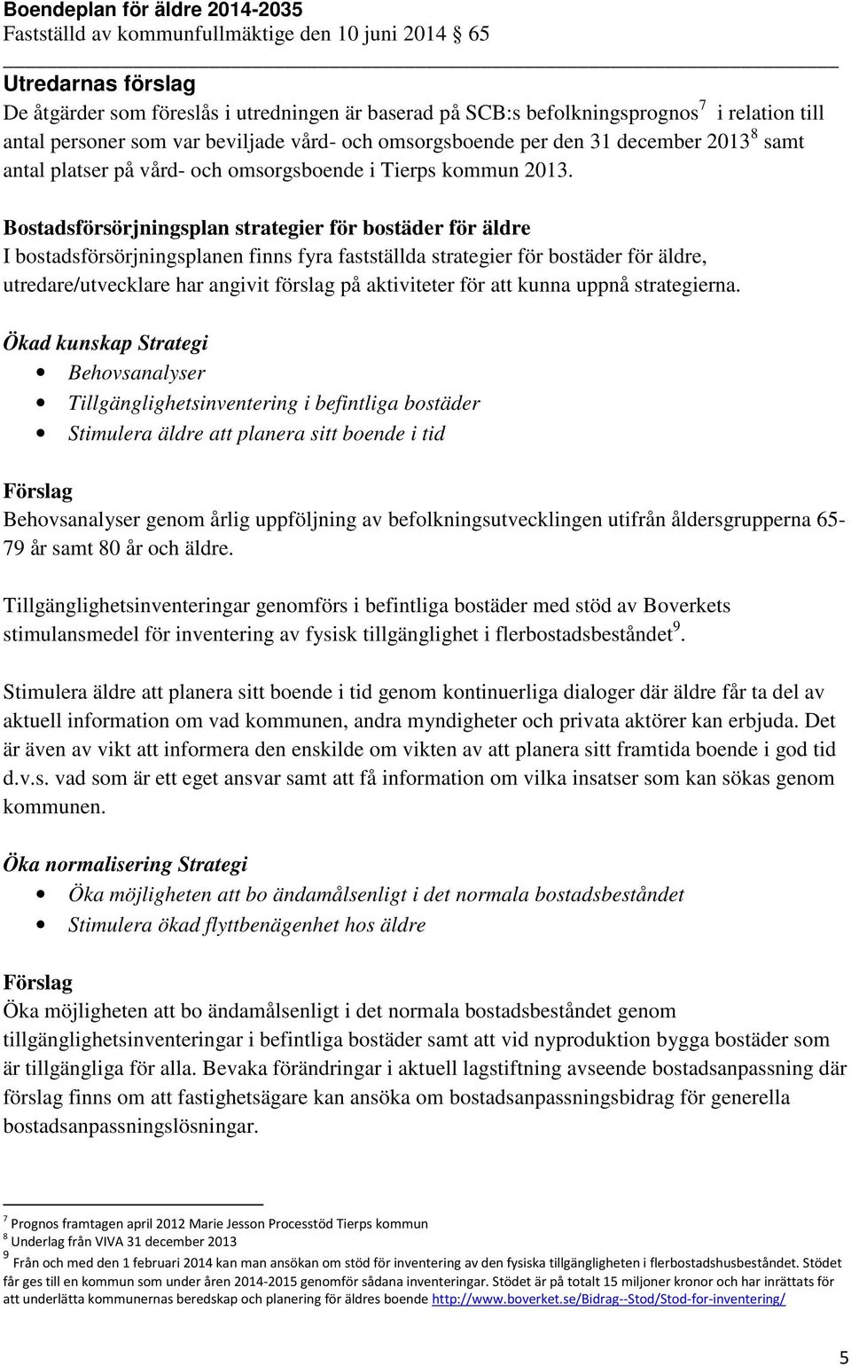 Bostadsförsörjningsplan strategier för bostäder för äldre I bostadsförsörjningsplanen finns fyra fastställda strategier för bostäder för äldre, utredare/utvecklare har angivit förslag på aktiviteter