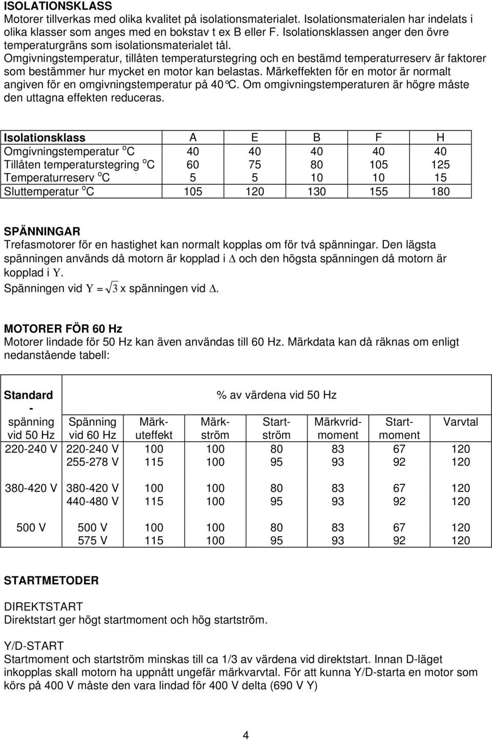 Omgivningstemperatur, tillåten temperaturstegring och en bestämd temperaturreserv är faktorer som bestämmer hur mycket en motor kan belastas.