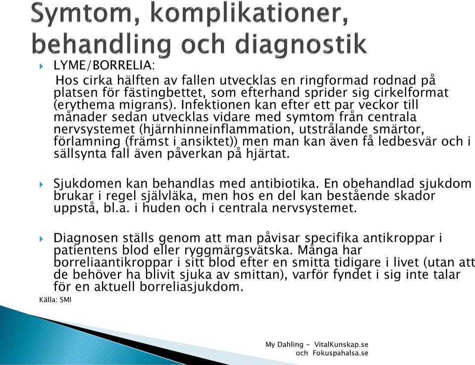 kan även få ledbesvär och i sällsynta fall även påverkan på hjärtat. Sjukdomen kan behandlas med antibiotika.