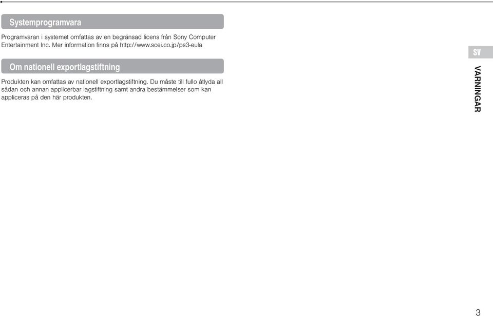 jp/ps3-eula Om nationell exportlagstiftning Produkten kan omfattas av nationell exportlagstiftning.