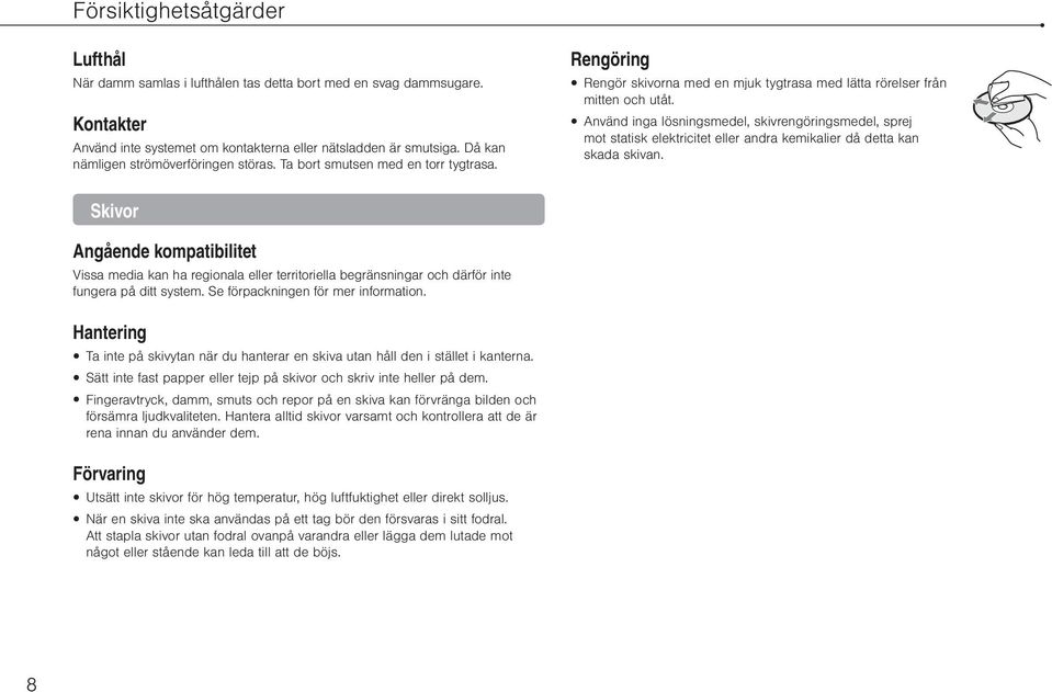 Använd inga lösningsmedel, skivrengöringsmedel, sprej mot statisk elektricitet eller andra kemikalier då detta kan skada skivan.