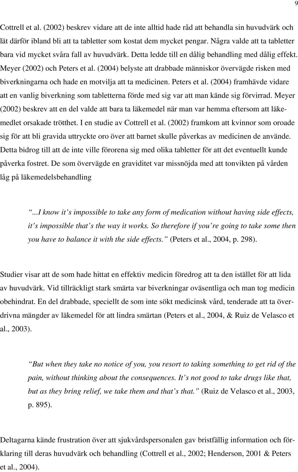 (2004) belyste att drabbade människor övervägde risken med biverkningarna och hade en motvilja att ta medicinen. Peters et al.