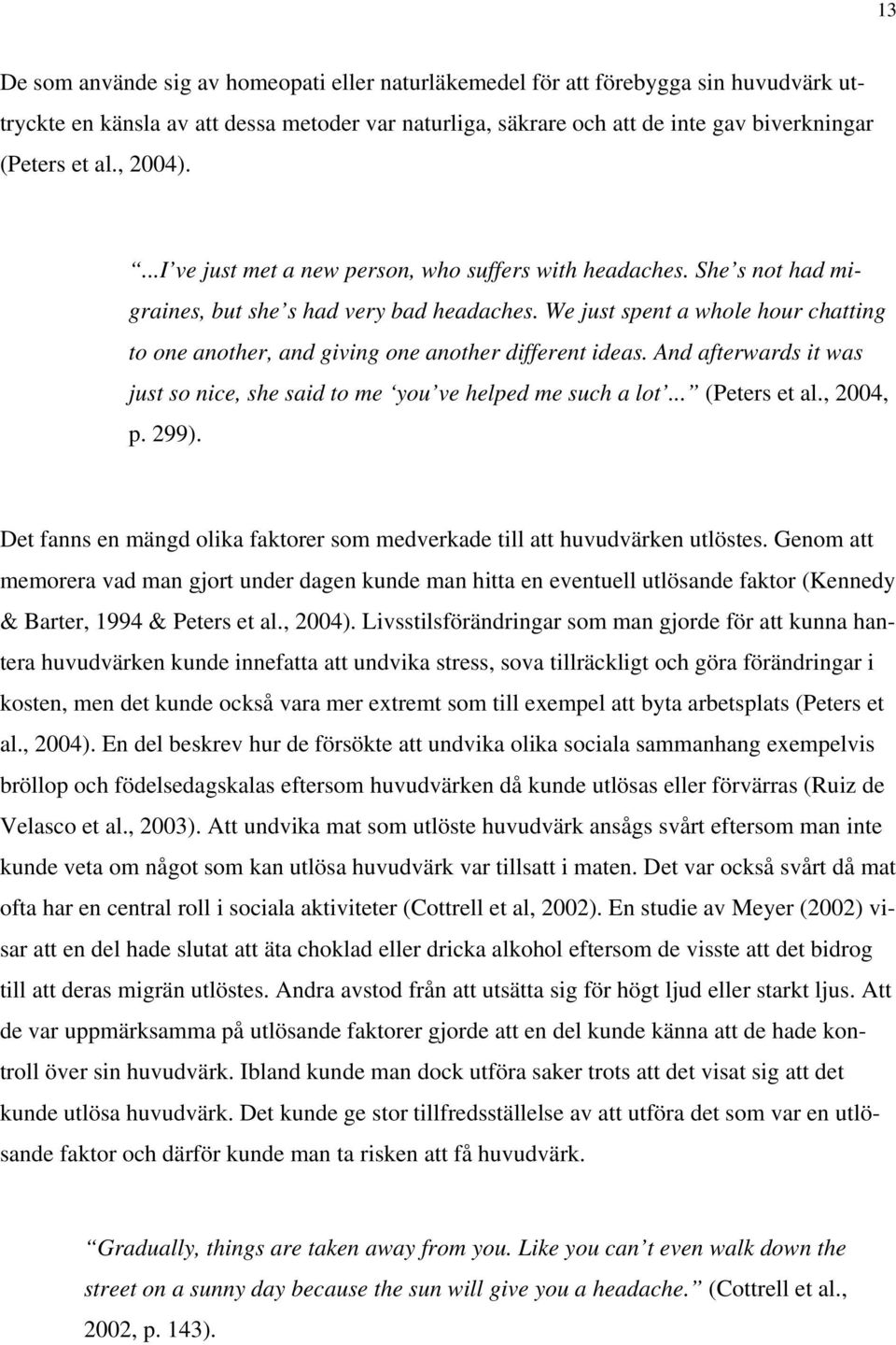 We just spent a whole hour chatting to one another, and giving one another different ideas. And afterwards it was just so nice, she said to me you ve helped me such a lot... (Peters et al., 2004, p.