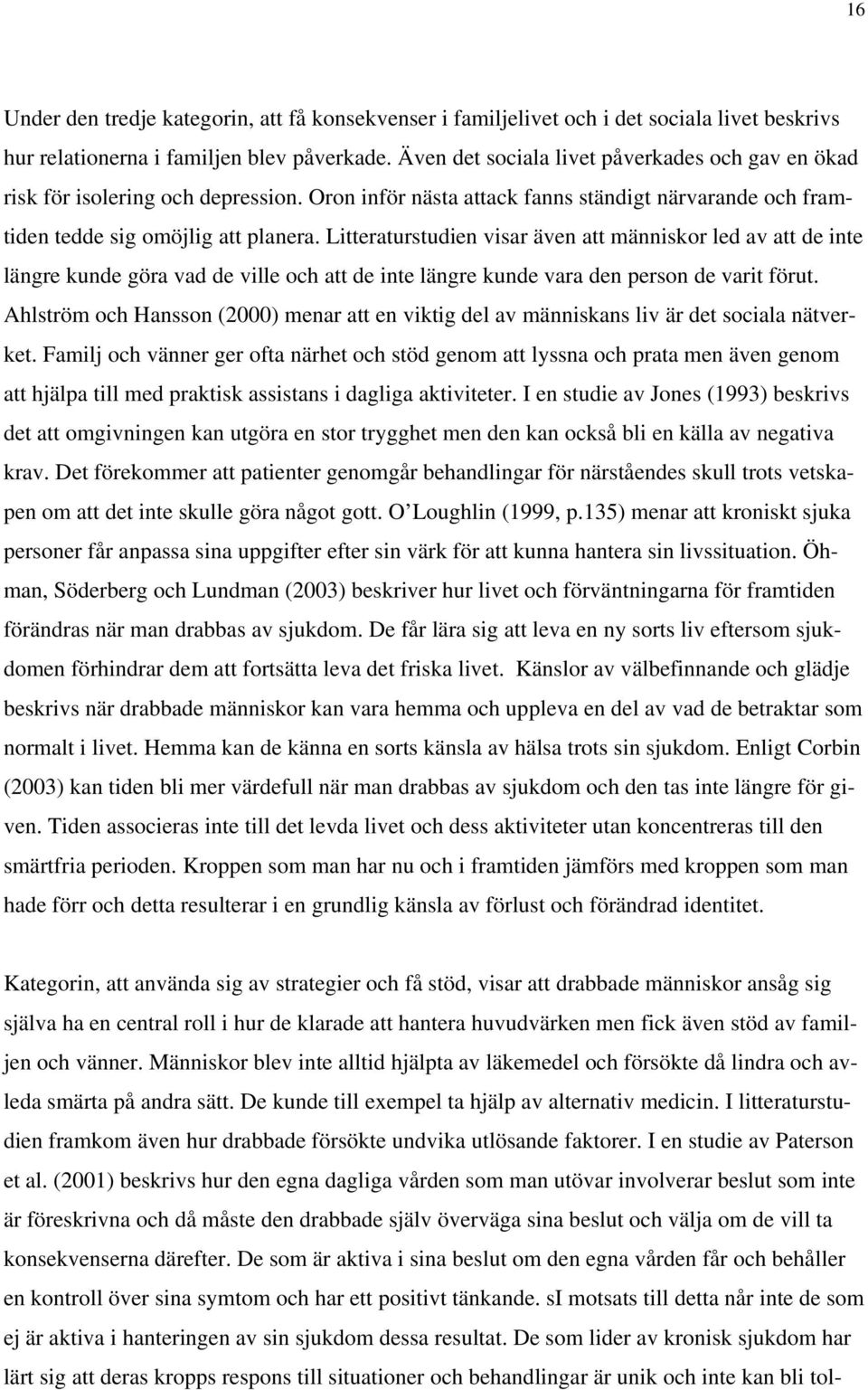 Litteraturstudien visar även att människor led av att de inte längre kunde göra vad de ville och att de inte längre kunde vara den person de varit förut.