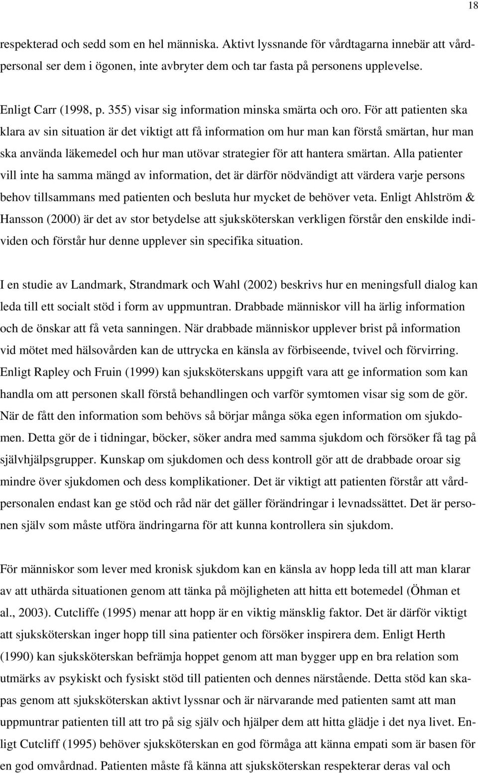 För att patienten ska klara av sin situation är det viktigt att få information om hur man kan förstå smärtan, hur man ska använda läkemedel och hur man utövar strategier för att hantera smärtan.