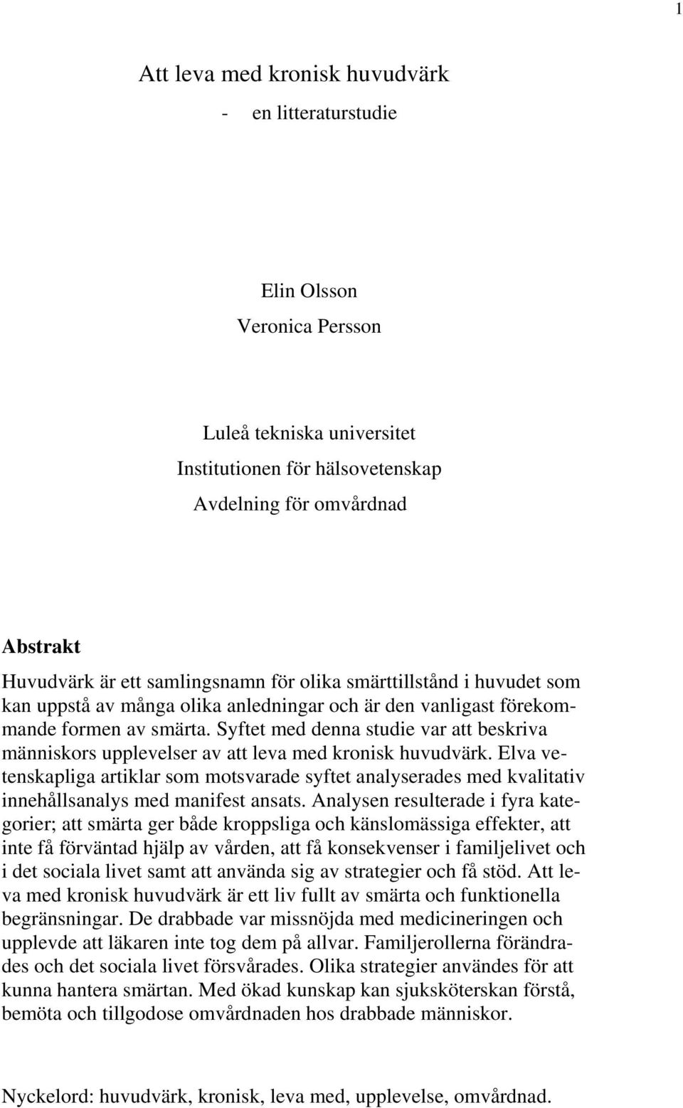 Syftet med denna studie var att beskriva människors upplevelser av att leva med kronisk huvudvärk.