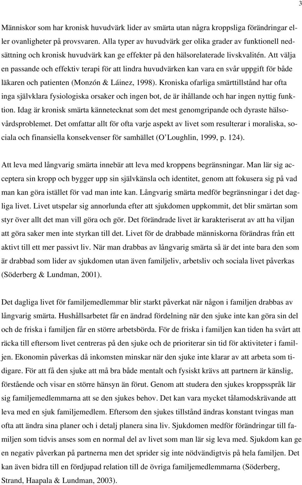 Att välja en passande och effektiv terapi för att lindra huvudvärken kan vara en svår uppgift för både läkaren och patienten (Monzón & Láinez, 1998).