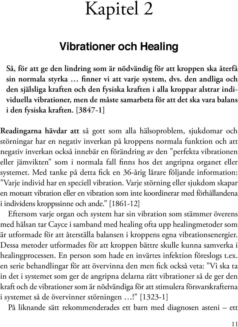 [3847-1] Readingarna hävdar att så gott som alla hälsoproblem, sjukdomar och störningar har en negativ inverkan på kroppens normala funktion och att negativ inverkan också innebär en förändring av