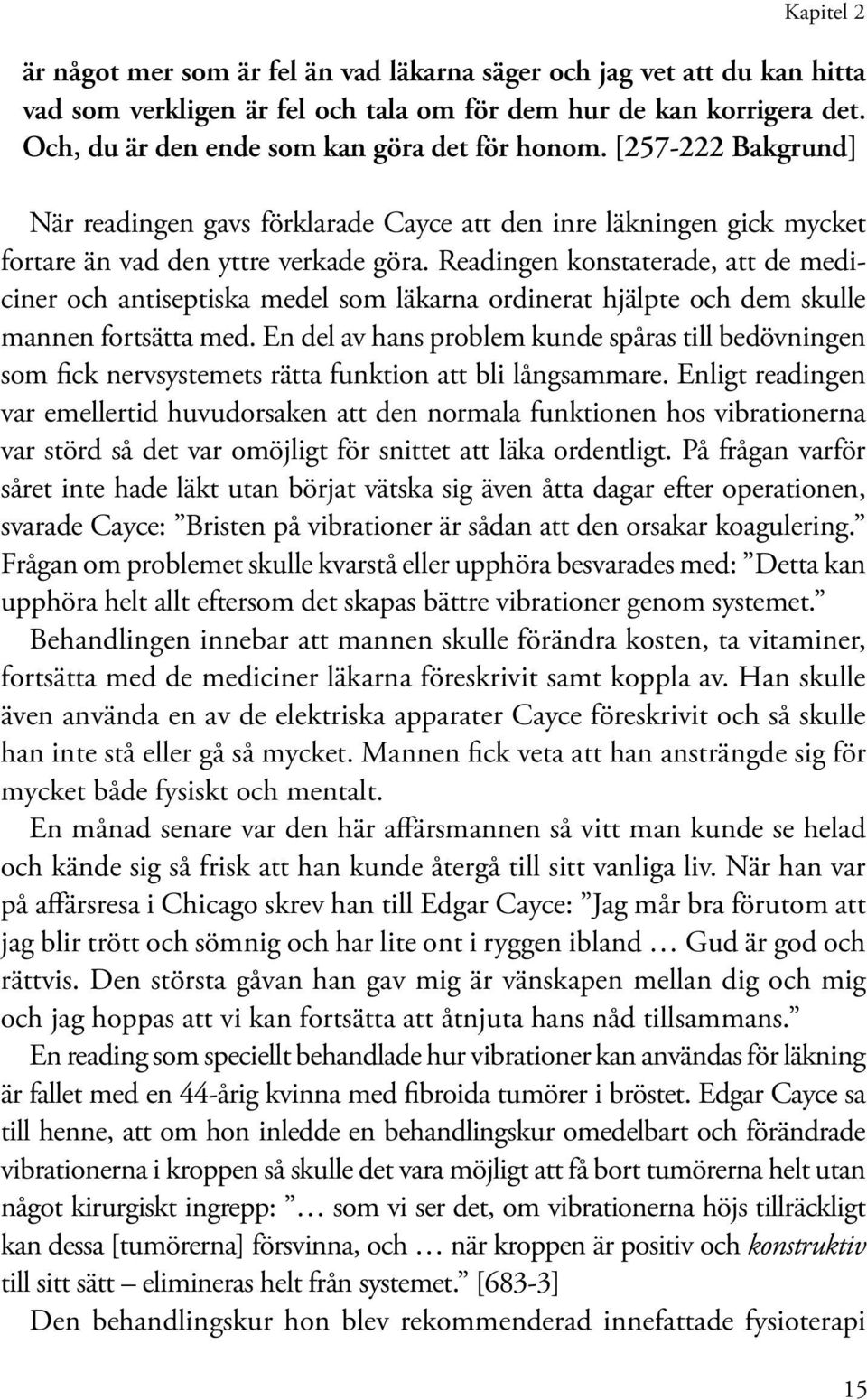 Readingen konstaterade, att de mediciner och antiseptiska medel som läkarna ordinerat hjälpte och dem skulle mannen fortsätta med.