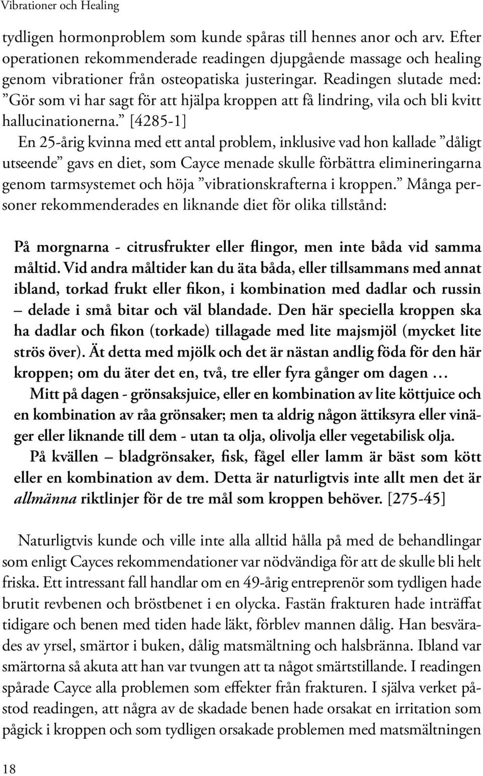 Readingen slutade med: Gör som vi har sagt för att hjälpa kroppen att få lindring, vila och bli kvitt hallucinationerna.