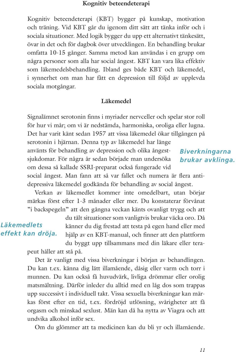 Samma metod kan användas i en grupp om några personer som alla har social ångest. KBT kan vara lika effektiv som läkemedelsbehandling.