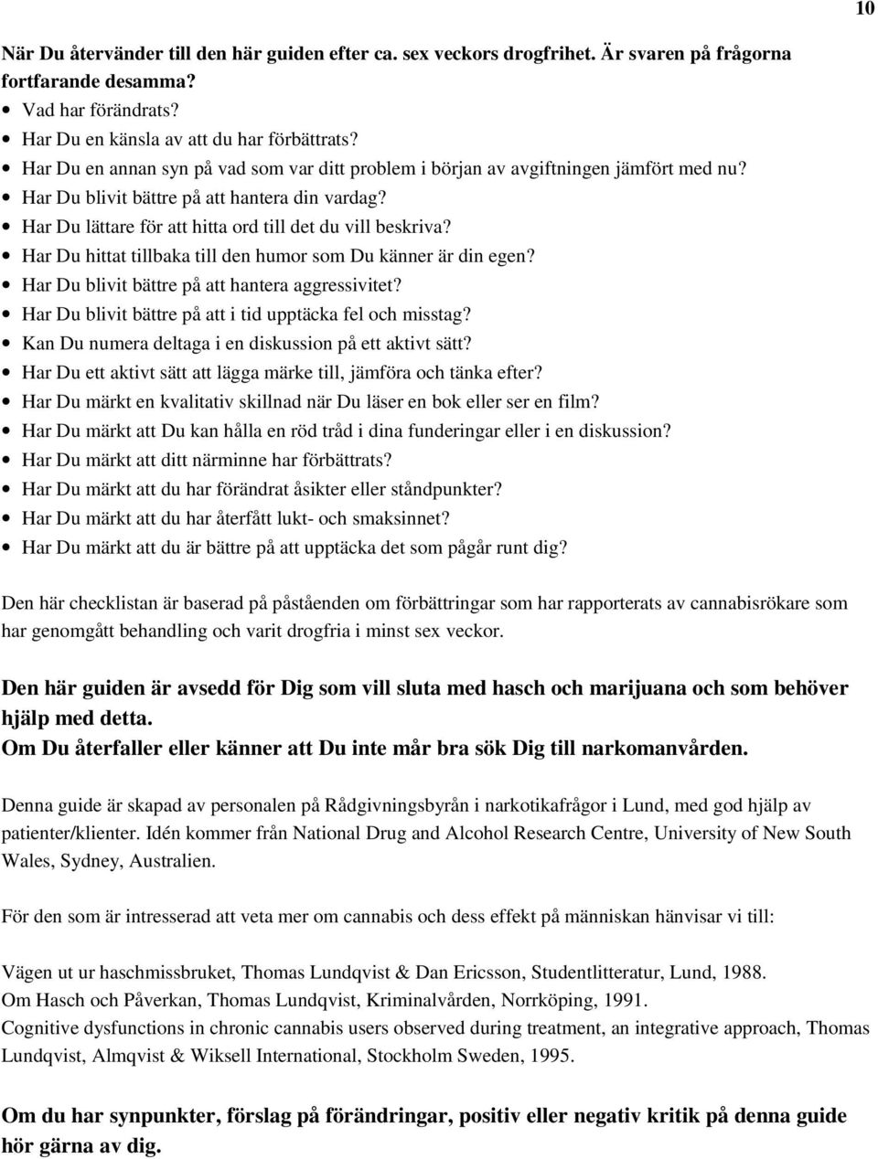 Har Du hittat tillbaka till den humor som Du känner är din egen? Har Du blivit bättre på att hantera aggressivitet? Har Du blivit bättre på att i tid upptäcka fel och misstag?