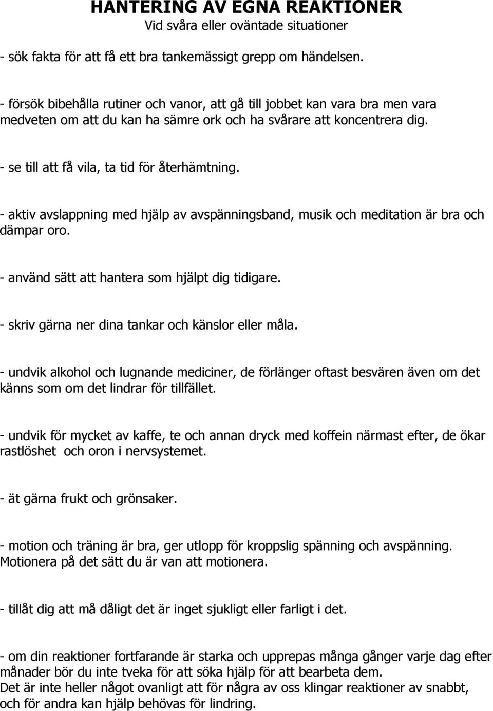 - aktiv avslappning med hjälp av avspänningsband, musik och meditation är bra och dämpar oro. - använd sätt att hantera som hjälpt dig tidigare. - skriv gärna ner dina tankar och känslor eller måla.