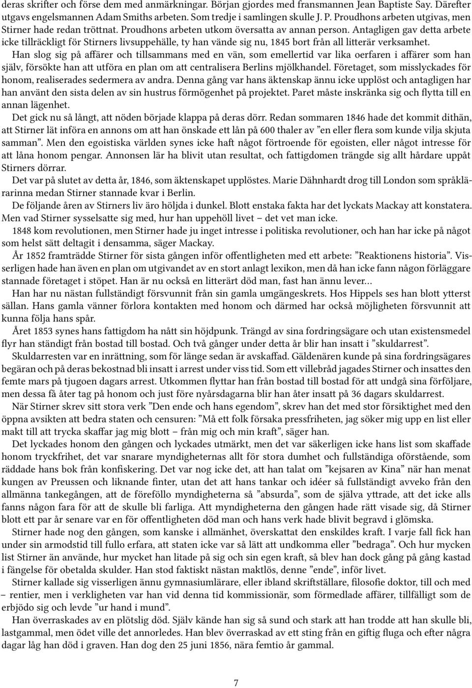 Antagligen gav detta arbete icke tillräckligt för Stirners livsuppehälle, ty han vände sig nu, 1845 bort från all litterär verksamhet.