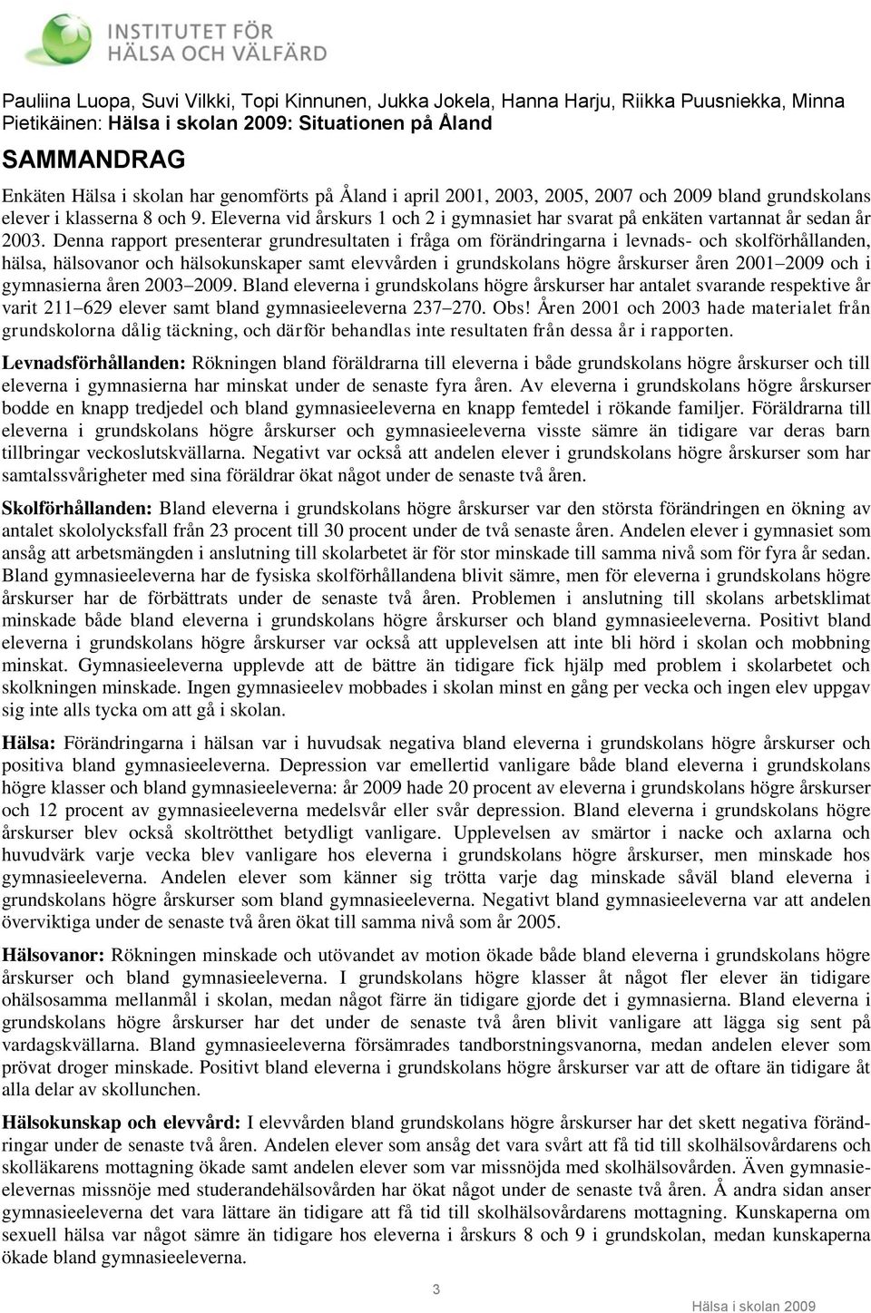 Denna rapport presenterar grundresultaten i fråga om förändringarna i levnads- och skolförhållanden, hälsa, hälsovanor och hälsokunskaper samt elevvården i grundskolans högre årskurser åren 2001 2009