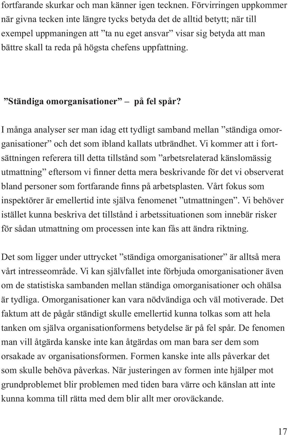 chefens uppfattning. Ständiga omorganisationer på fel spår? I många analyser ser man idag ett tydligt samband mellan ständiga omorganisationer och det som ibland kallats utbrändhet.