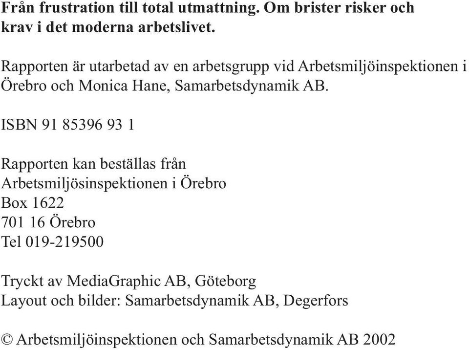 ISBN 91 85396 93 1 Rapporten kan beställas från Arbetsmiljösinspektionen i Örebro Box 1622 701 16 Örebro Tel