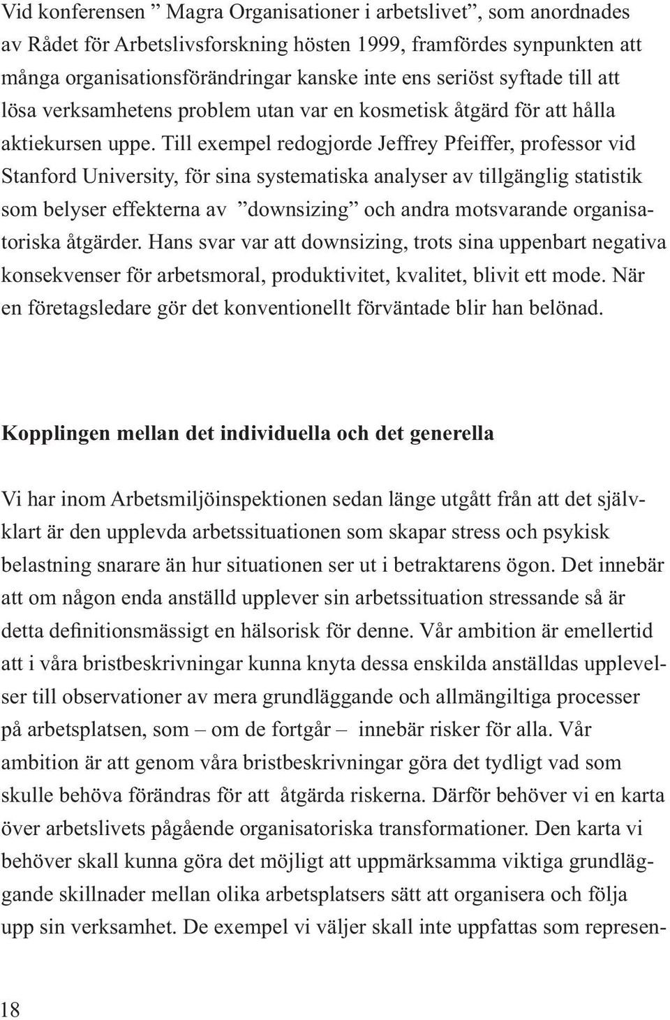 Till exempel redogjorde Jeffrey Pfeiffer, professor vid Stanford University, för sina systematiska analyser av tillgänglig statistik som belyser effekterna av downsizing och andra motsvarande