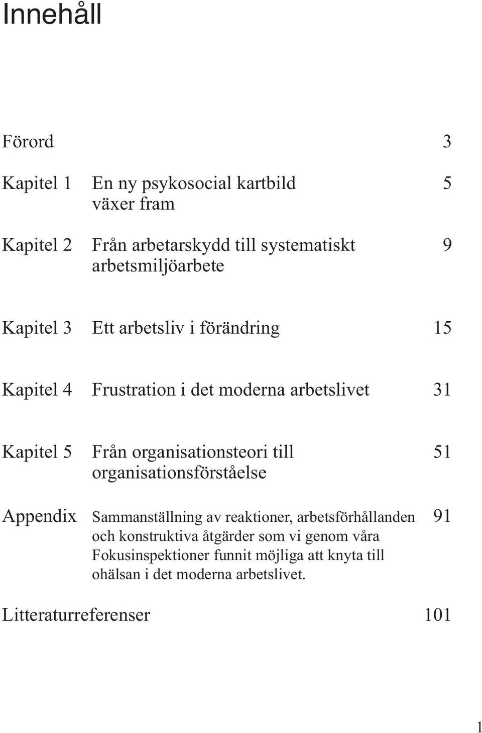 organisationsteori till 51 organisationsförståelse Appendix Sammanställning av reaktioner, arbetsförhållanden 91 och