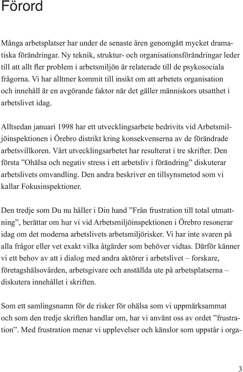 Vi har alltmer kommit till insikt om att arbetets organisation och innehåll är en avgörande faktor när det gäller människors utsatthet i arbetslivet idag.