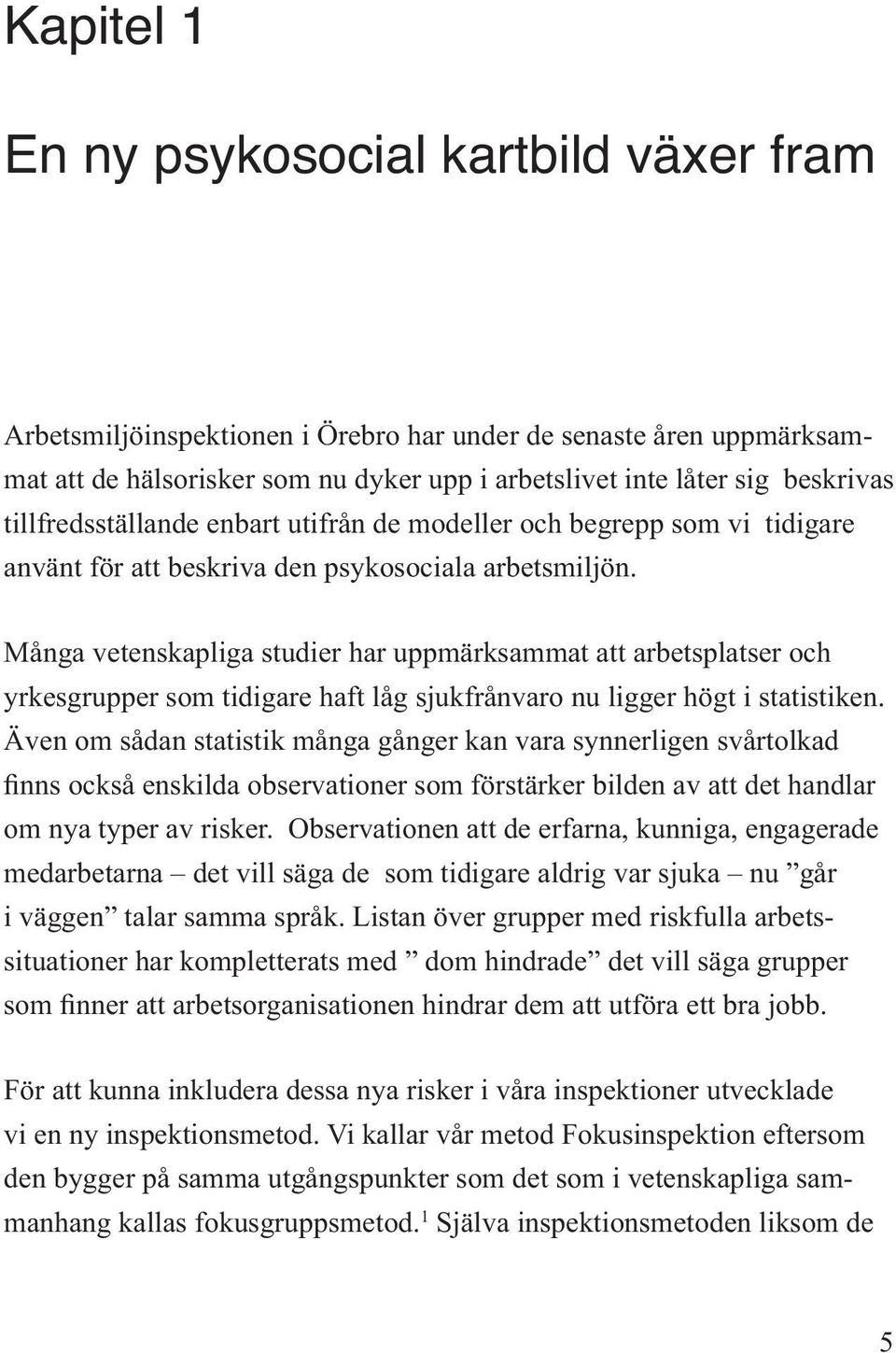 Många vetenskapliga studier har uppmärksammat att arbetsplatser och yrkesgrupper som tidigare haft låg sjukfrånvaro nu ligger högt i statistiken.