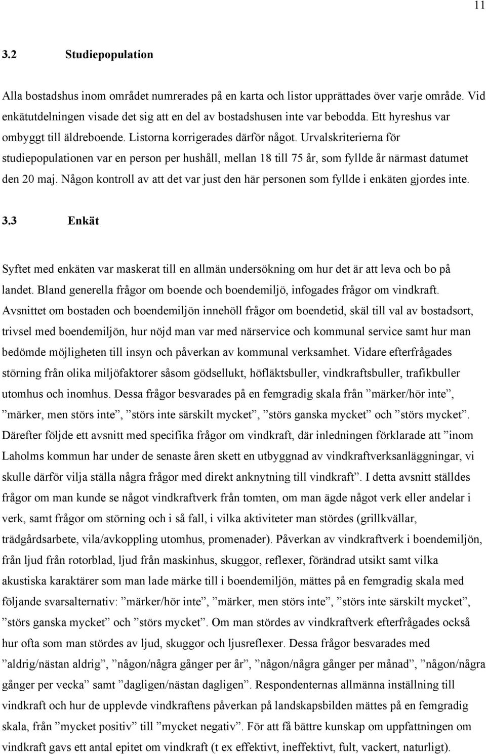 Urvalskriterierna för studiepopulationen var en person per hushåll, mellan 18 till 75 år, som fyllde år närmast datumet den 20 maj.