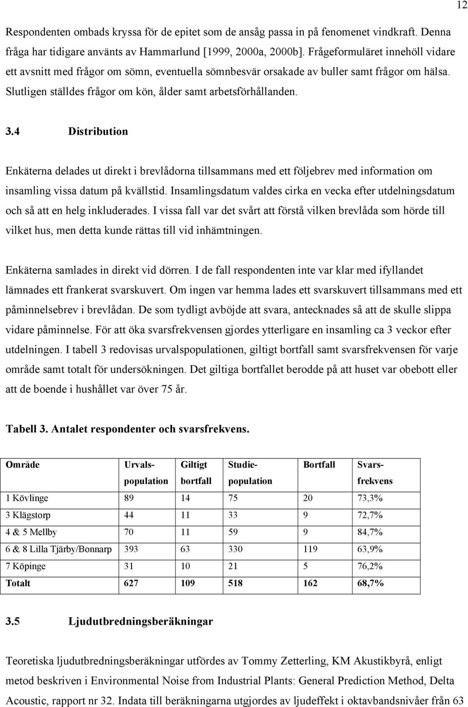 4 Distribution Enkäterna delades ut direkt i brevlådorna tillsammans med ett följebrev med information om insamling vissa datum på kvällstid.