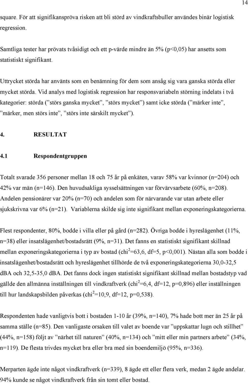 Uttrycket störda har använts som en benämning för dem som ansåg sig vara ganska störda eller mycket störda.