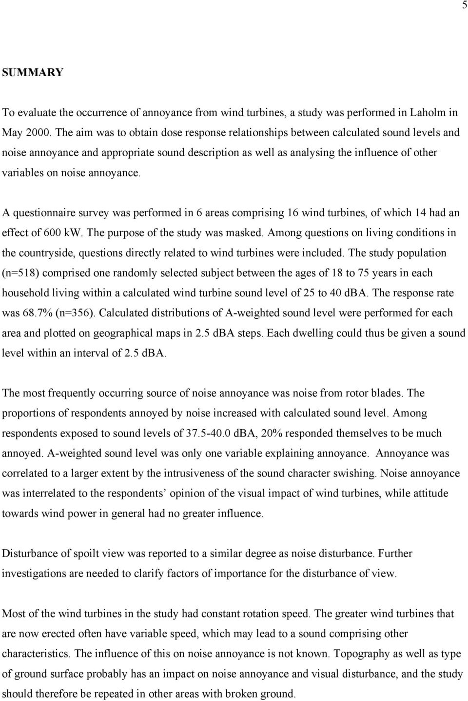 annoyance. A questionnaire survey was performed in 6 areas comprising 16 wind turbines, of which 14 had an effect of 600 kw. The purpose of the study was masked.