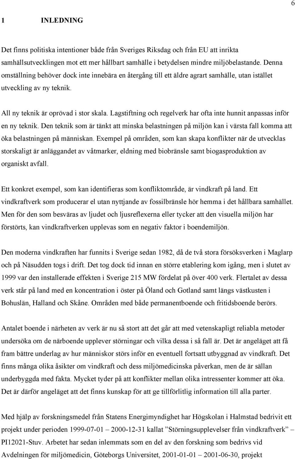 Lagstiftning och regelverk har ofta inte hunnit anpassas inför en ny teknik. Den teknik som är tänkt att minska belastningen på miljön kan i värsta fall komma att öka belastningen på människan.